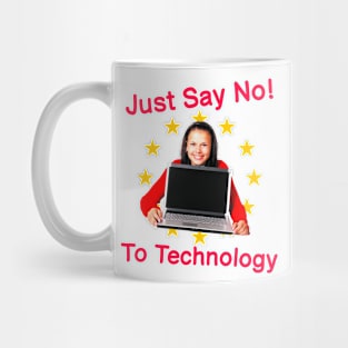 Just Say No To Technology - Extremely Silly Funny Quote Because I Mean C'Mon Now We Need Technology Mug